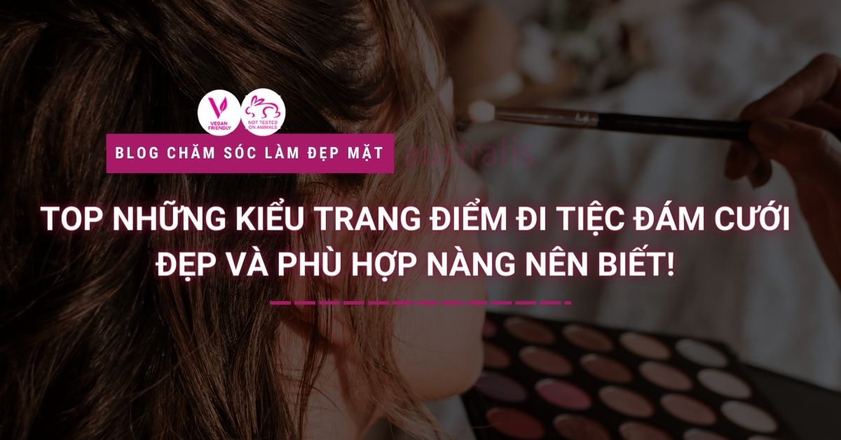 Top những kiểu trang điểm đi tiệc đám cưới đẹp và phù hợp nàng nên biết! - Australis Cosmetics Việt Nam
