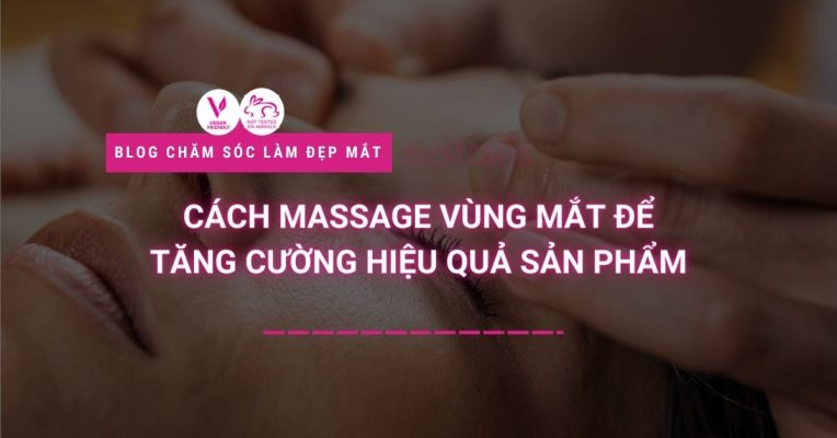 Cách Massage Vùng Mắt để Tăng Cường Hiệu Quả Sản Phẩm