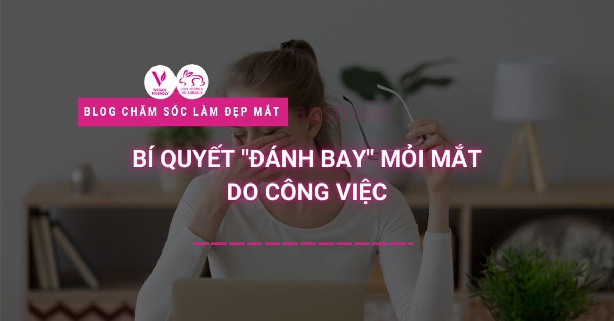 Bí Quyết Đánh Bay Mỏi Mắt Do Công Việc