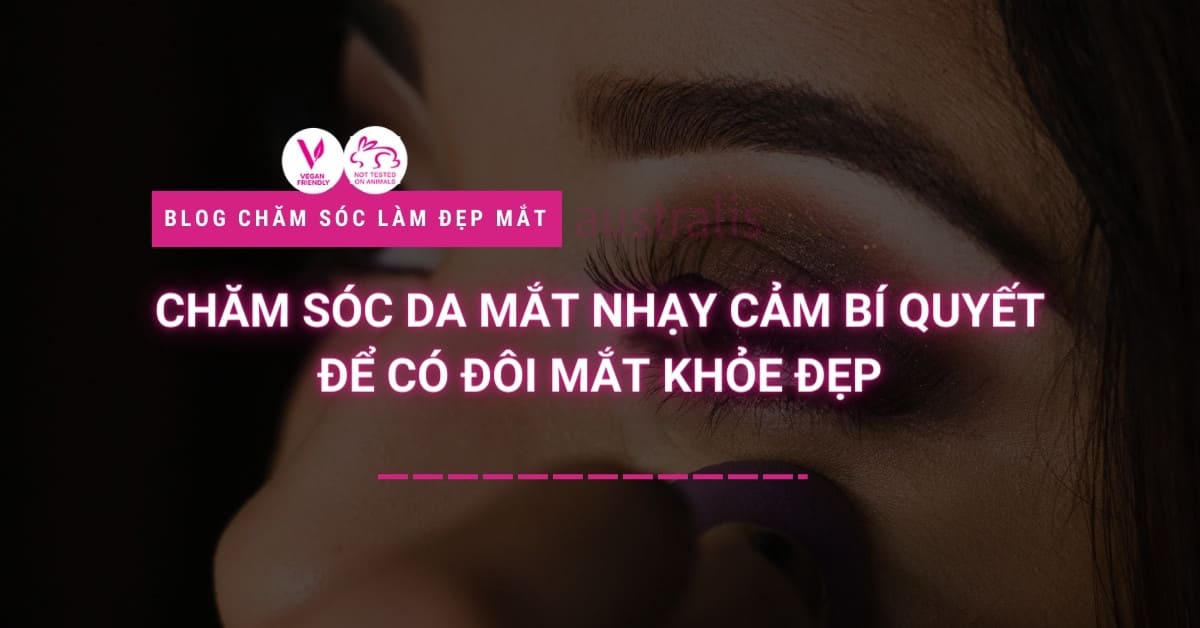 Chăm Sóc Da Mắt Nhạy Cảm Bí Quyết Để Có Đôi Mắt Khỏe Đẹp