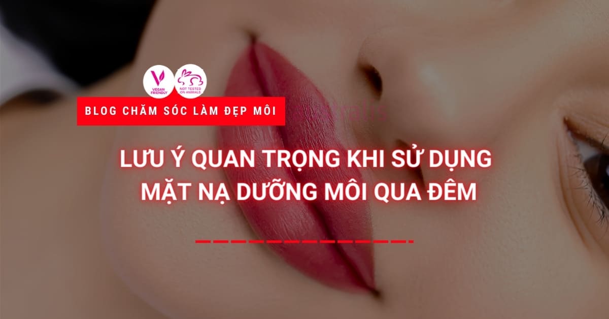 Lưu ý Quan Trọng Khi Sử Dụng Mặt Nạ Dưỡng Môi Qua đêm