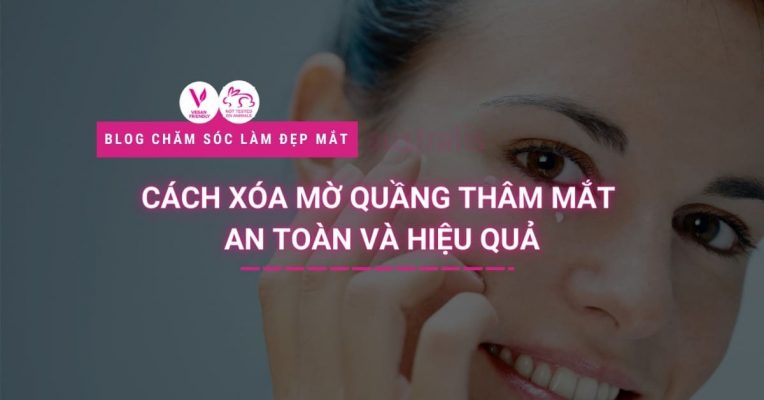 Cách Xóa Mờ Quầng Thâm Mắt An Toàn Và Hiệu Quả