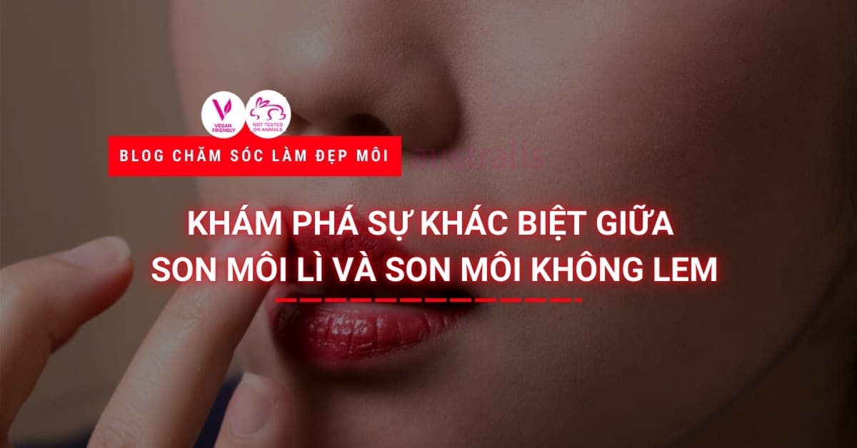 Khám Phá Sự Khác Biệt Giữa Son Môi Lì Và Son Môi Không Lem