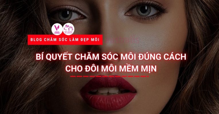 Bí Quyết Chăm Sóc Môi Đúng Cách Cho Đôi Môi Mềm Mịn