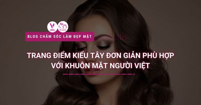 Trang Điểm Kiểu Tây Đơn Giản Phù Hợp Với Khuôn Mặt Người Việt