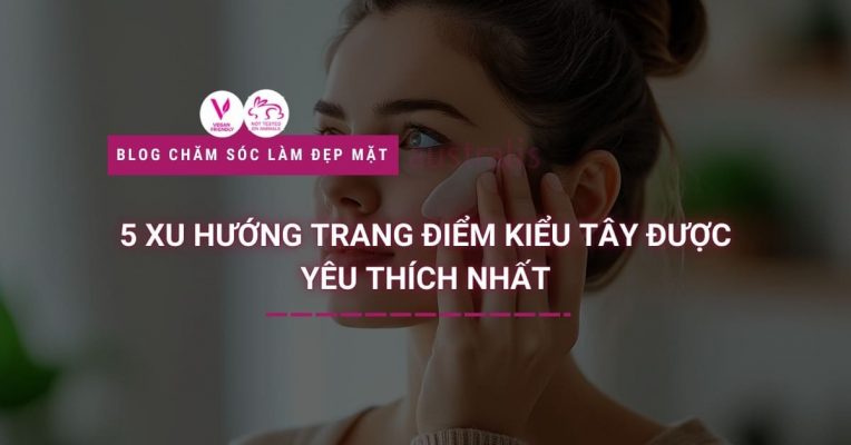 5 Xu Hướng Trang Điểm Kiểu Tây Được Yêu Thích Nhất Hiện Nay