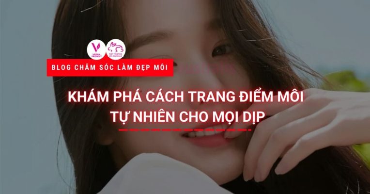 Khám Phá Cách Trang Điểm Môi Tự Nhiên Cho Mọi Dịp