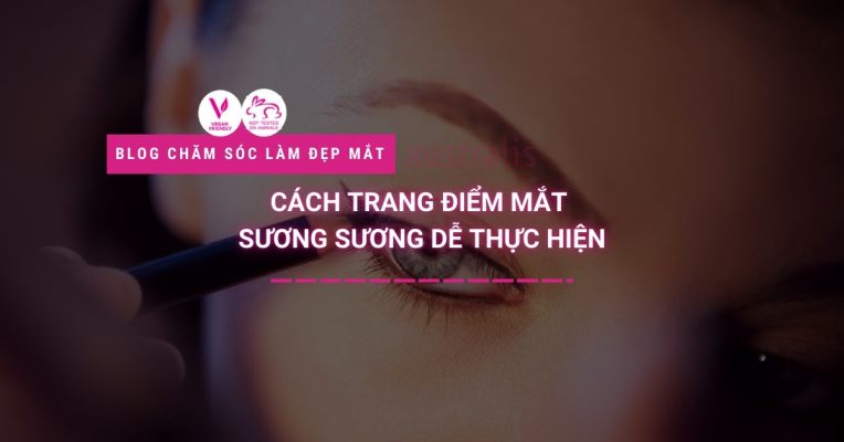 Cách Trang điểm Mắt Sương Sương Dễ Thực Hiện