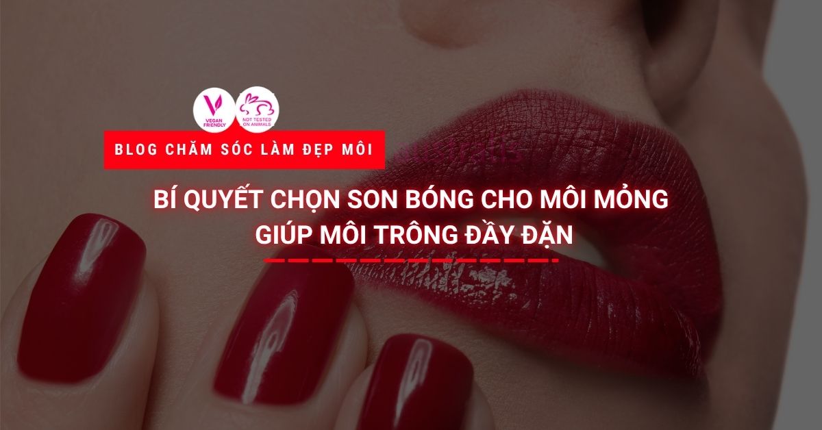 Bí Quyết Chọn Son Bóng Cho Môi Mỏng Giúp Môi Trông đầy đặn