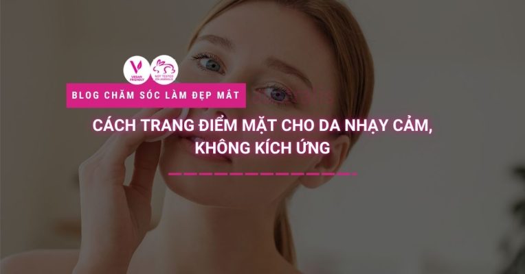 Cách Trang điểm Mặt Cho Da Nhạy Cảm, Không Kích ứng