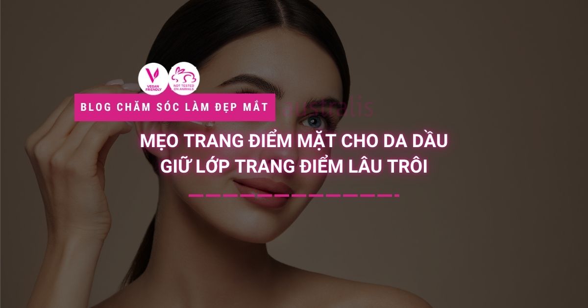 Mẹo Trang điểm Mặt Cho Da Dầu, Giữ Lớp Trang điểm Lâu Trôi